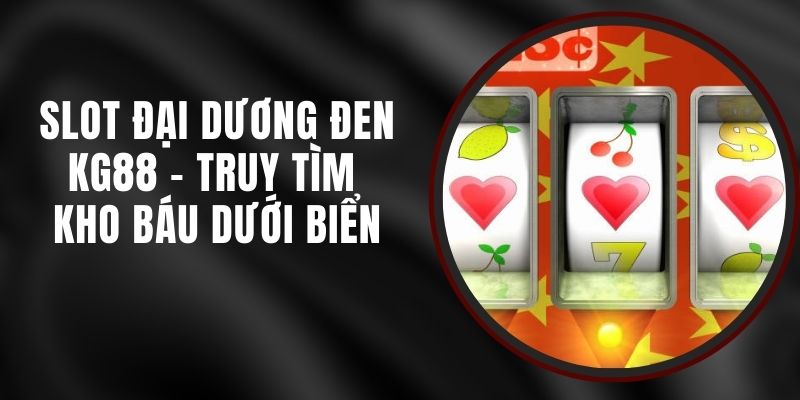 Slot Đại Dương Đen KG88 - Truy Tìm Kho Báu Dưới Biển